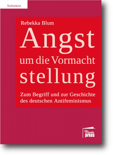 Angst um die Vormachtstellung - Zum Begriff und zur Geschichte des deutschen Antifeminismus