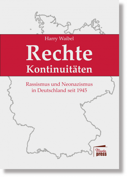 Rechte Kontinuitäten: Rassismus und Neonazismus in Deutschland seit 1945. Eine Dokumentation