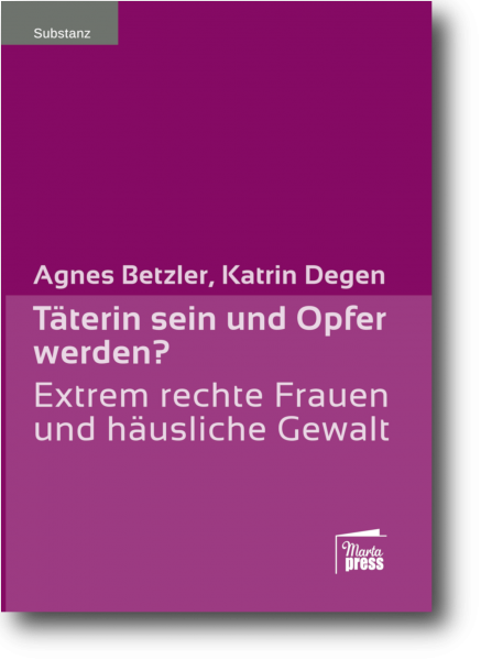 Täterin sein und Opfer werden? - Extrem rechte Frauen und häusliche Gewalt