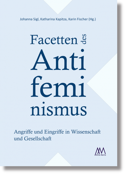 Facetten des Antifeminismus: Angriffe und Eingriffe in Wissenschaft und Gesellschaft